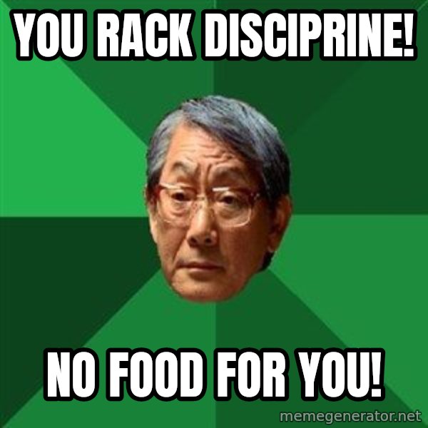 High Expectations Asian Father meme: YOU RACK DISCIPRINE! / NO FOOD FOR YOU!