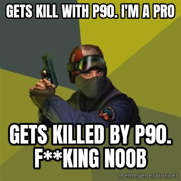 Counter Strike meme: Gets kill with p90. i'm a pro / gets killed by p90. F**king noob