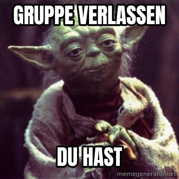 Yoda meme: Gruppe verlassen / du hast