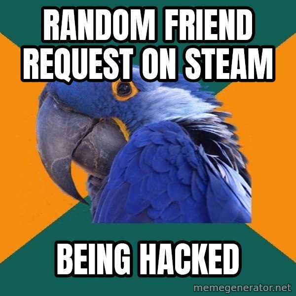 Paranoid Parrot meme: random friend request on steam / being hacked