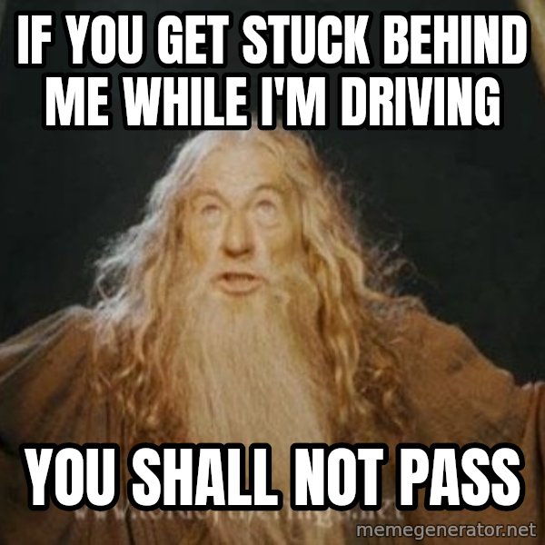 You shall not pass meme: If you get stuck behind me while I'm Driving / You shall not pass
