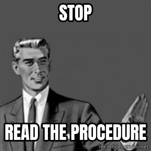 Correction Guy meme: STOP / READ THE PROCEDURE