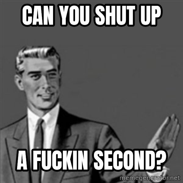 Correction Guy meme: Can you shut up / a fuckin second?