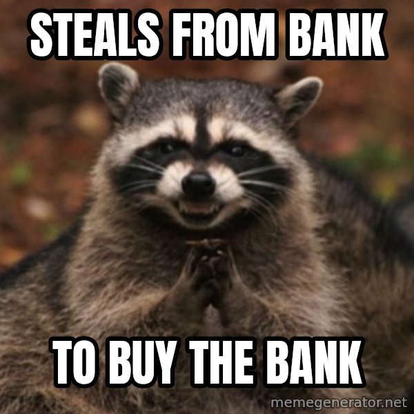 evil raccoon meme: steals from bank / to buy the bank
