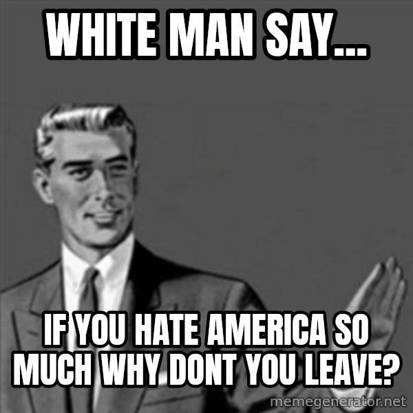 Correction Guy meme: white man say... / if you hate america so much why dont you leave?