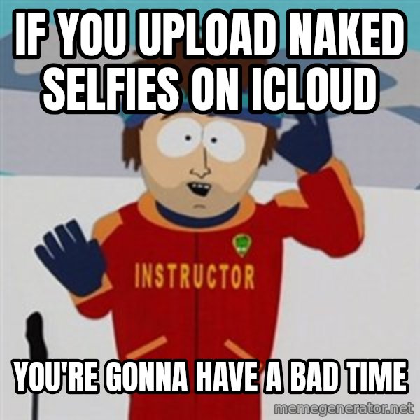 SouthPark Bad Time meme meme: If you upload naked selfies on icloud / You're gonna have a bad time