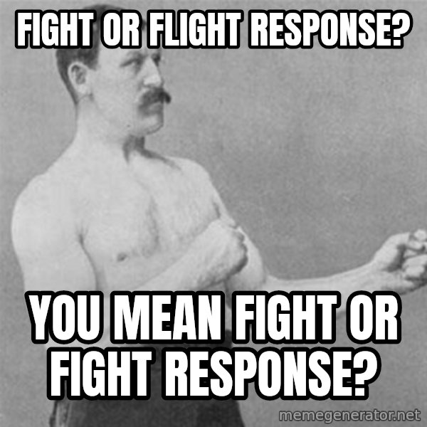 overly manlyman meme: Fight or flight response? / You mean fight or fight response?