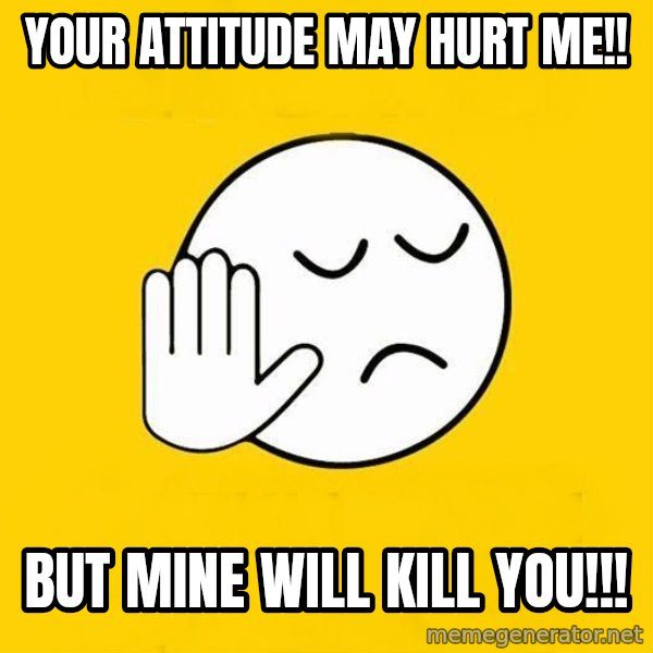 Jo baka gujarati meme: your attitude may hurt me!! / but mine will kill you!!!