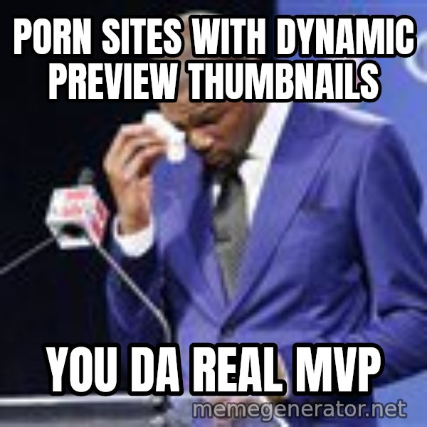 You dah real mvp meme: Porn Sites with dynamic preview thumbnails / You da real MVP