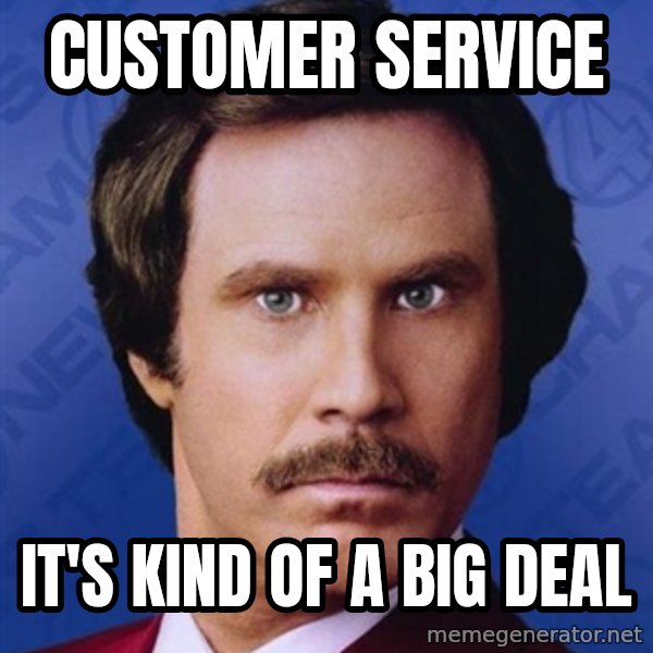 Ron Burgundy meme: CUSTOMER SERVICE / IT's kind of a big deal
