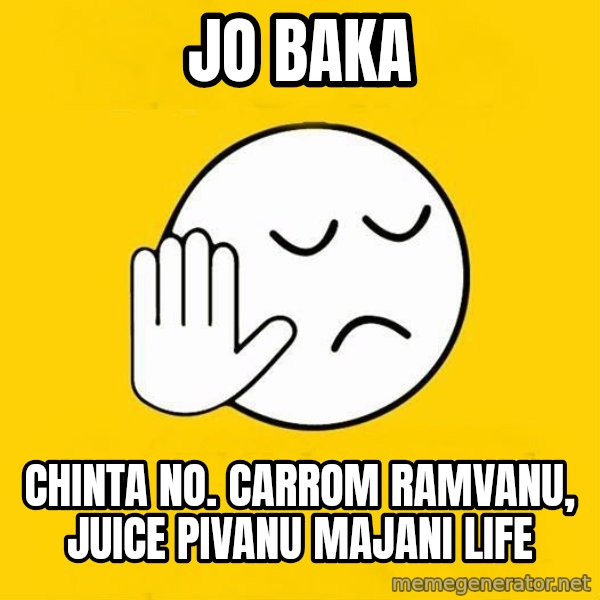 Jo baka gujarati meme: Jo baka / Chinta no. Carrom ramvanu, juice pivanu majani life