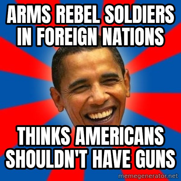 Obama meme: Arms rebel soldiers in foreign nations / Thinks americans shouldn't have guns