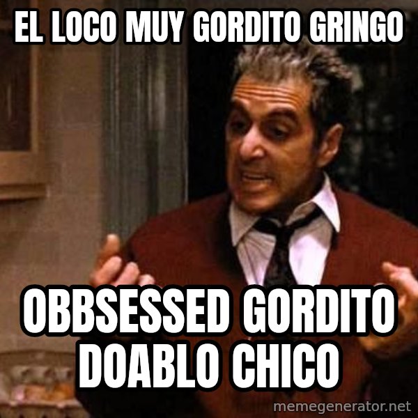 Al Pacino Godfather Iii meme: el loco muy gordito gringo / obbsessed gordito Doablo chico