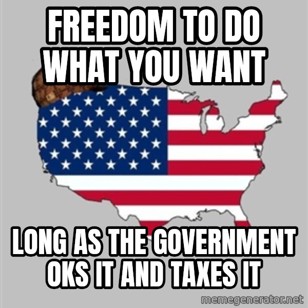 Scumbag America2 meme: freedom to do what you want / long as the government oks it and taxes it