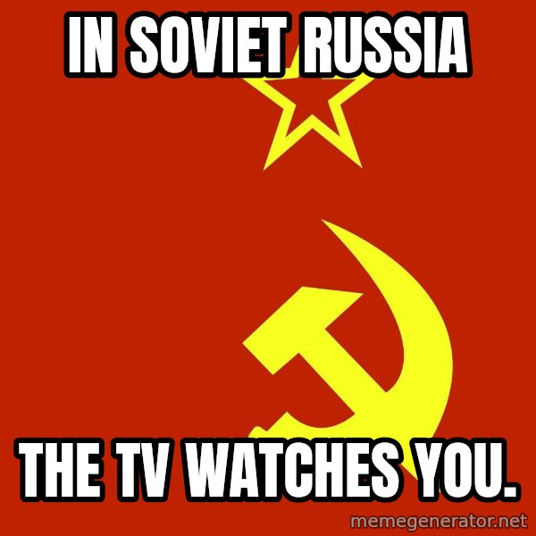 In Soviet Russia meme: in soviet russia / the tv watches you.
