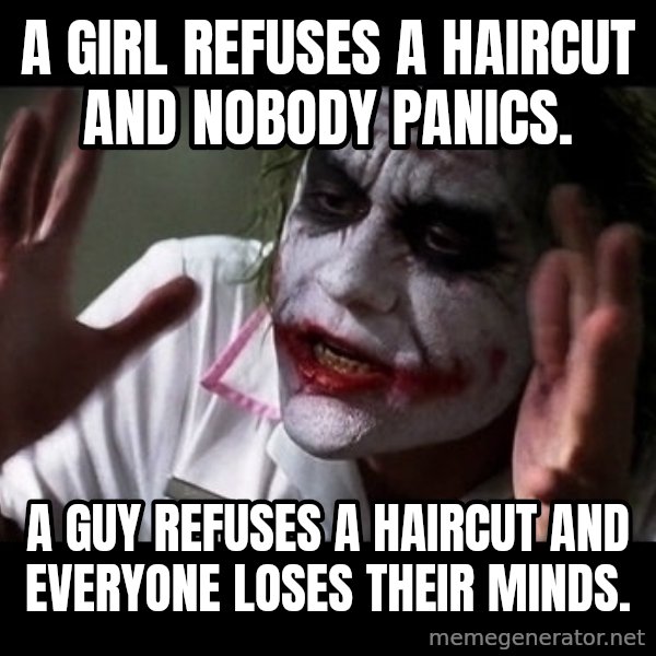 joker mind loss meme: A girl refuses a haircut and nobody panics. / A guy refuses a haircut and everyone loses their minds.