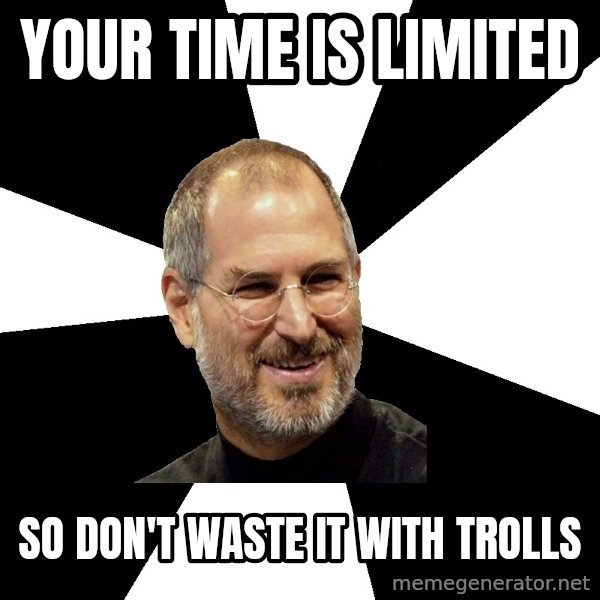 Steve Jobs Says meme: Your time is limited / So don't waste it with trolls