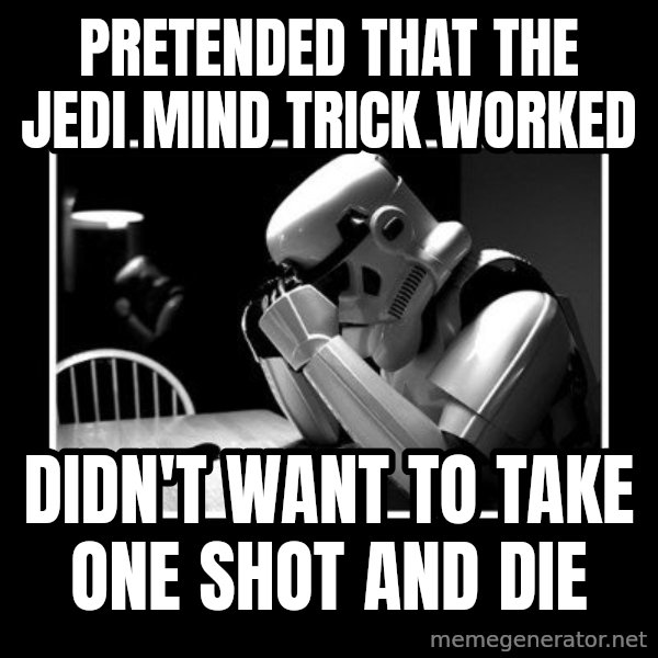 Sad Trooper meme: pretended that the jedi mind trick worked / didn't want to take one shot and die