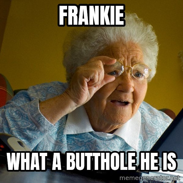 Internet Grandma Surprise meme: frankie / what a butthole he is