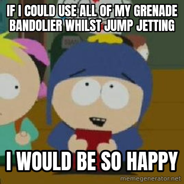 Craig would be so happy meme: If I could use all of my grenade bandolier whilst jump jetting / I would be so happy