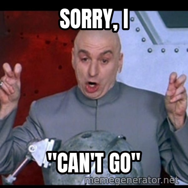 dr. evil quote meme: SORRY, I / "CAN'T GO"