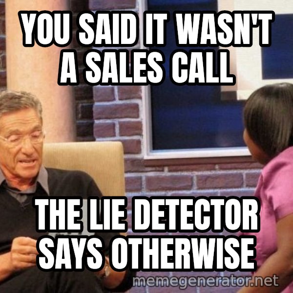 Maury Lie Detector meme: YOU SAID IT WASN'T A SALES CALL / THE LIE DETECTOR SAYS OTHERWISE