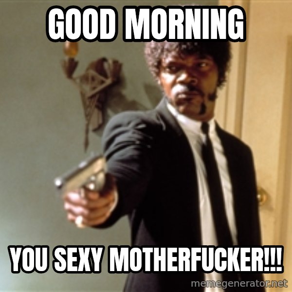 Samuel L Jackson meme: Good Morning / You Sexy MotherFucker!!!