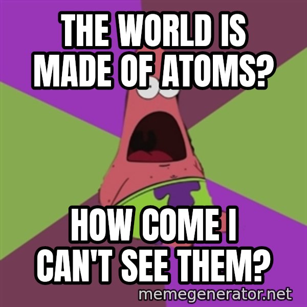 Surprised Patrick Star meme: The world is made of atoms? / How come I can't see them?