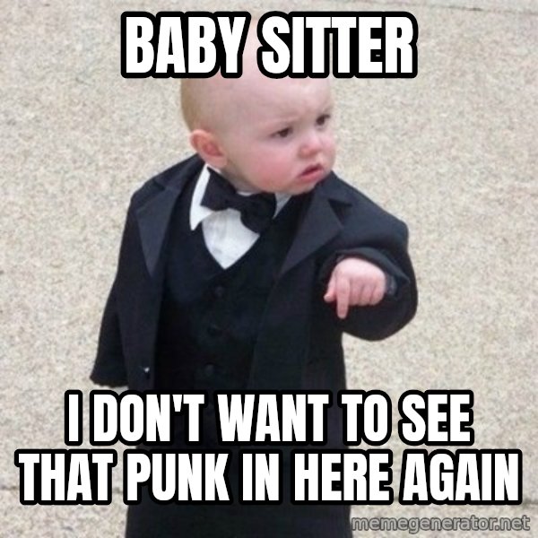 Mafia Baby meme: baby sitter / i don't want to see that punk in here again