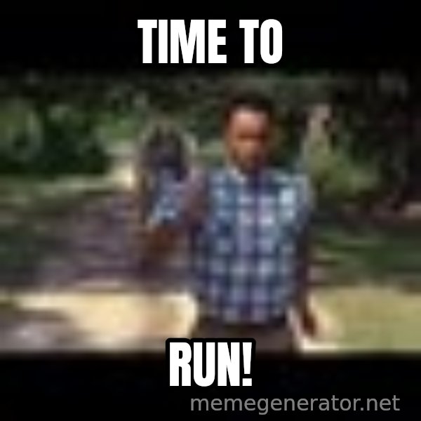 Forrest gump running meme: Time to / Run!