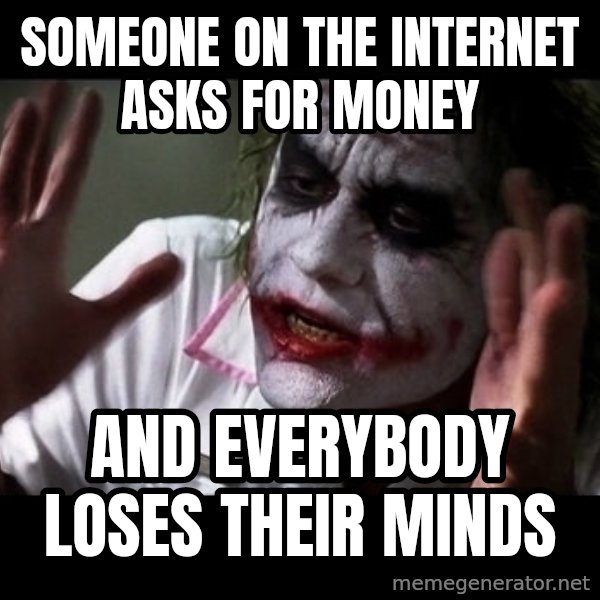 joker mind loss meme: someone on the internet asks for money / and everybody loses their minds