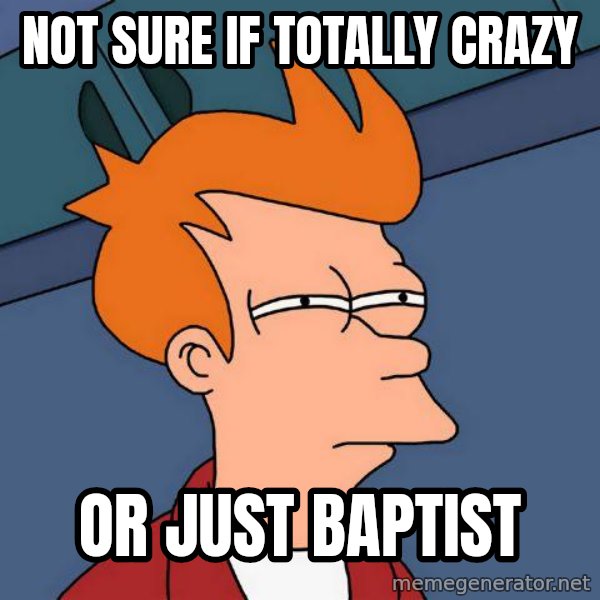 Futurama Fry meme: not sure if totally crazy / or just baptist