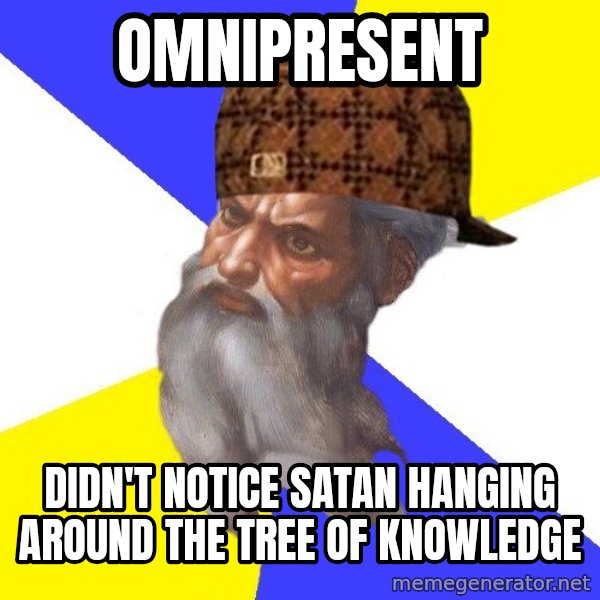 Scumbag God meme: Omnipresent / Didn't notice  satan hanging around The tree of knowledge