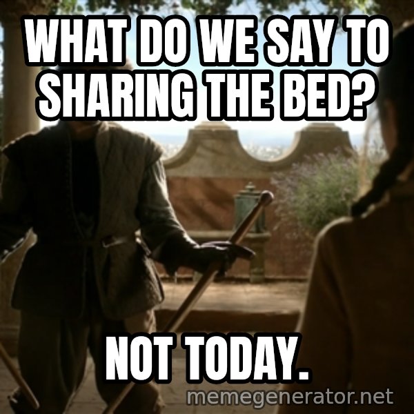 Game Of Thrones Dancing Maste meme: What do we say to sharing the bed? / Not today.