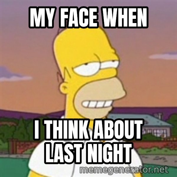 Homer MMM meme: my face when / i think about last night