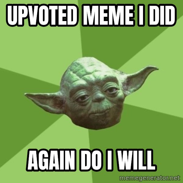 Advice Yoda Gives meme: upvoted meme i did / again do i will