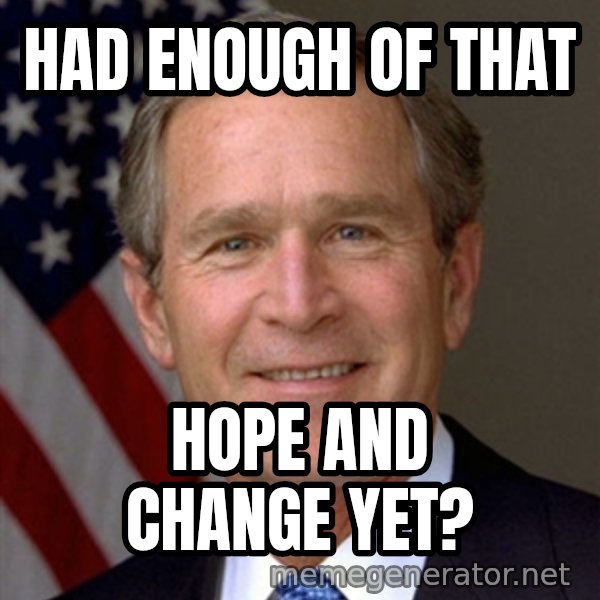 George Bush meme: had enough of that / hope and change yet?