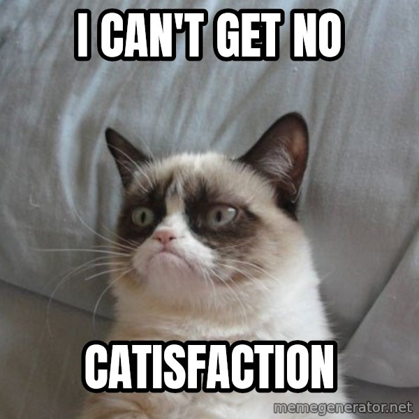 Grumpy cat good meme: I CAN'T GET NO / CATISFACTION