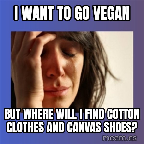 woman crying meme: I want to go vegan / but where will i find cotton clothes and canvas shoes?