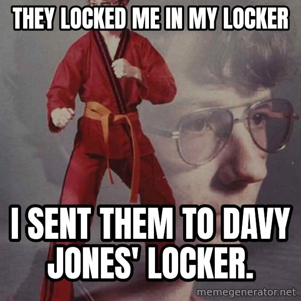PTSD Karate Kyle meme: they locked me in my locker / i sent them to davy jones' locker.