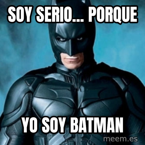 Blatantly Obvious Batman meme: soy serio... porque / yo soy    BATMAN