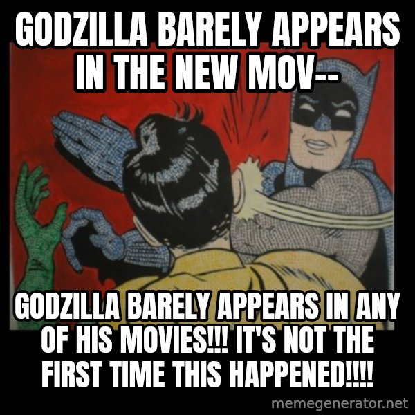 batman slap robin meme: godzilla barely appears in the new mov-- / godzilla barely appears in any of his movies!!! it's not the first time this happened!!!!