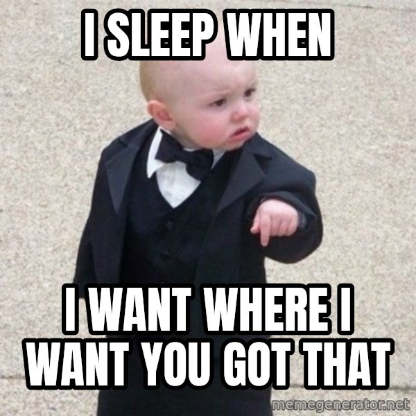 Mafia Baby meme: i sleep when / i want where i want you got that