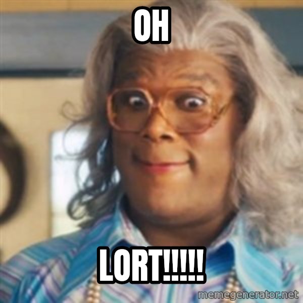 Tyler Perry's Madea meme: oh / LORT!!!!!