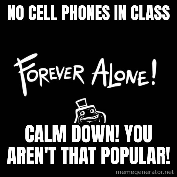 Chill Out Lemur meme: no cell phones in class / calm down! you aren't that popular!