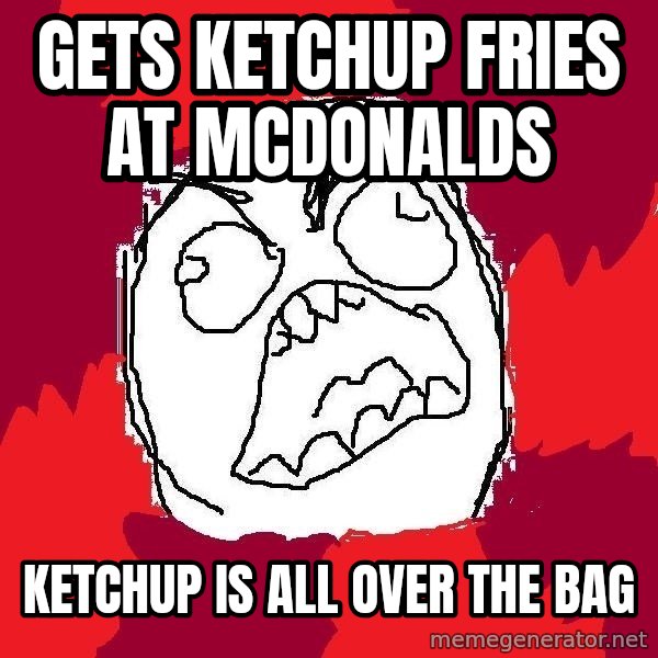 Rage FU meme: gets ketchup fries at McDonalds / ketchup is all over the bag