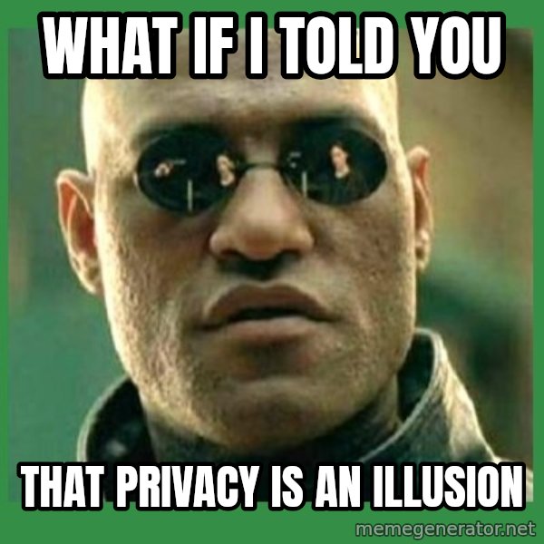 Matrix Morpheus meme: What if I told you / That privacy is an illusion