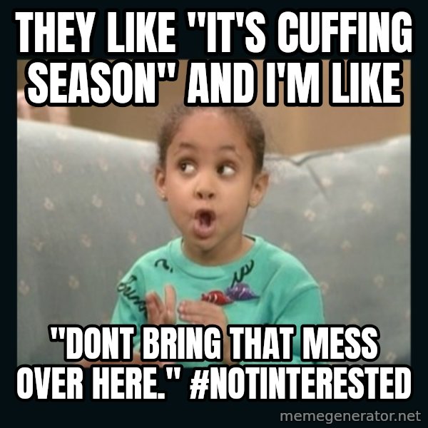 Raven Symone meme: They like "it's cuffing season" and I'm like / "DONT BRING THAT MESS OVER HERE." #notinterested