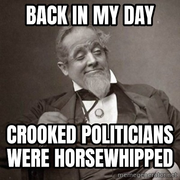 1889 [10] guy meme: back in my day / crooked politicians were horsewhipped