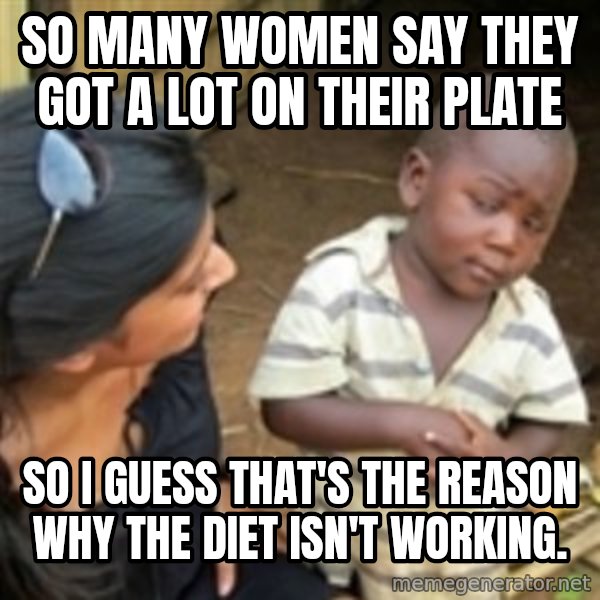 Skeptical african kid  meme: So many women say they got a lot on their plate / So I guess that's the reason why the diet isn't working.